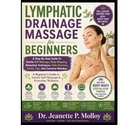 Lymphatic Drainage Massage for Beginners: A Step-By-Step Guide To Gentle Self-Massage, Body Mapping, Relaxation Techniques, Daily Routines, Safety Tips, And Common Mistakes