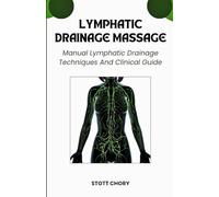 LYMPHATIC DRAINAGE MASSAGE: Manual Lymphatic Drainage Techniques And Clinical Guide