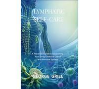 LYMPHATIC SELF-CARE: A Practical Guide to Supporting Your Body’s Natural Detox and Immune System