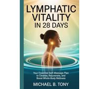 Lymphatic Vitality In 28 Days: Your Essential Self-Massage Plan to Cleanse, Rejuvenate, and Boost Whole-Body Wellness