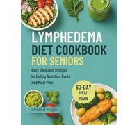 LYMPHEDEMA DIET COOKBOOK FOR SENIORS: Easy Delicious Recipes Including Nutrition Facts and Meal Plan