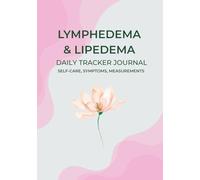 Lymphedema & Lipedema Daily Tracker Journal - Self-Care Logbook for Symptoms, Measurements, Compression Therapy & Pain Levels: A Complete Wellness ... & Progress - for Women on a Healing Journey