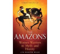 Lyn Webster Wilde A Brief History of the Amazons (Tascabile) Brief Histories