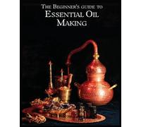 Lynda Stanton The Essential Oil Making Beginner's Guide (Tascabile)