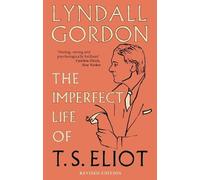 Lyndall Gordon The Imperfect Life of T. S. Eliot (Tascabile)