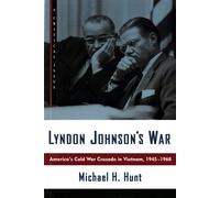 LYNDON JOHNSON'S WAR: America's Cold War Crusade in Vietnam - Hunt Michael H.