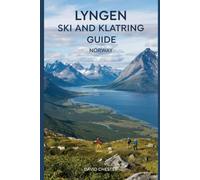 Lyngen Ski and Klatring Guide Norway: A Comprehensive Guide for an Exciting Ski and Klatring in Lyngen Norway.