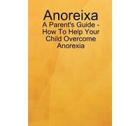 Lynn Johnson Anoreixa - A Parent's Guide - How To Help Your Child Ov (Tascabile)