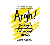 Lynne Cazaly Argh Too much information, not enough brain (Tascabile)