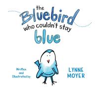 Lynne Moyer The Bluebird Who Couldn't Stay Blue (Copertina rigida)