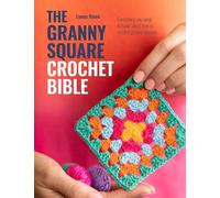The Granny Square Crochet Bible: Everything You Need to Know About How to Crochet Granny Squares