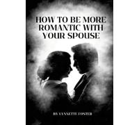 Lynnette Foster How To Be More Romantic With Your Spouse (Tascabile)