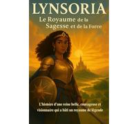 Lynsoria : Le Royaume de la Sagesse et de la Force: L’histoire d’une reine belle, courageuse et visionnaire qui a bâti un royaume de légende