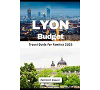 Lyon Budget Travel Guide For Families 2025: River Walks & Market Bites: Savvy Ways to Savor France