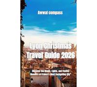 Lyon Christmas Travel Guide 2026: Discover the Magic, Lights, and Festive Wonders of France’s Most Enchanting City”