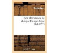 Lyon-G Traité Élémentaire de Clinique Thérapeutique (Éd.1897) (Tascabile)