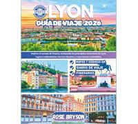 LYON GUÍA DE VIAJE 2026: Explora el corazón de Francia, incluyendo las principales atracciones de Lyon, lugares emblemáticos, barrios vibrantes y experiencias inolvidables