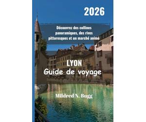 LYON Guide de voyage 2026: Découvrez des collines panoramiques, des rives pittoresques et un marché animé