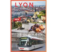 LYON GUIDE DE VOYAGE 2026: Là où des passages silencieux murmurent dans la pierre, et où chaque repas est comme un secret que vous étiez destiné à découvrir.