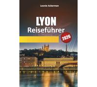 LYON REISEFÜHRER 2026: Entdecken Sie kulinarische Köstlichkeiten, versteckte Schätze und zeitlosen Charme in Frankreichs gastronomischer Hauptstadt