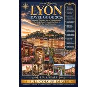 LYON TRAVEL GUIDE 2026: Bouchons, Traboules, and the Neighborhoods That Make France's Second City Worth It With 5-Day Sample Itineraries