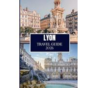 LYON TRAVEL GUIDE 2026: Discover What Locals Know - Hidden Spots, Insider Advice & Travel Wisdom (Full Color Edition)