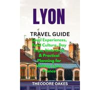 LYON TRAVEL GUIDE: Local Experiences, Food Culture, Day Trips, Itineraries & Practical Planning for Visiting Lyon, France