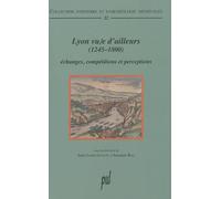 Lyon vu/e d'ailleurs (1245-1800): Echanges, compétitions et perceptions