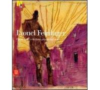 Lyonel Feininger. Opere dalle collezioni private italiane. Ediz. illustrata