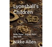 Lyonshall's Children: Book Three - August 1503 - May 1504