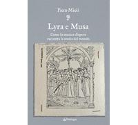 Lyra e Musa. Come la musica d'opera racconta la storia del mondo - Mioli Piero