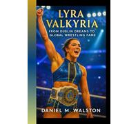 LYRA VALKYRIA: From Dublin Dreams to Global Wrestling Fame - The Rise of a Fearless Ring Warrior