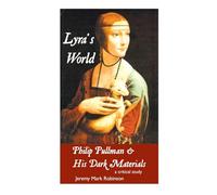 Lyra's World: PHILIP PULLMAN AND HIS DARK MATERIALS: A Critical Study