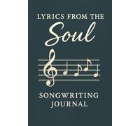 Lyrics from the Soul : Songwriting Ideas & Lyrics Journal: Your Creative Space to Write, Reflect, and Rhyme