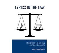 Lyrics in the Law: Music’s Influence on America’s Courts: Music’s Influence on America’s Courts