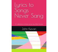 Lyrics to Songs Never Sang: A collection of short prose by John Kevari
