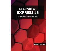 Lyron Foster Learning Express.JS - When you don't know sh#t (Tascabile)