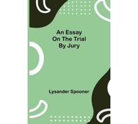 Lysander Spooner An Essay on the Trial by Jury (Tascabile)