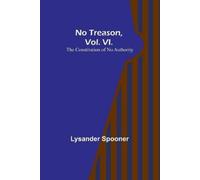 Lysander Spooner No Treason, Vol. VI. (Tascabile)