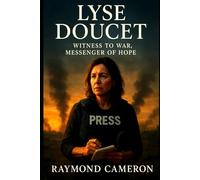 Lyse Doucet: Witness to War, Messenger of Hope