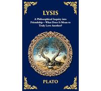 Lysis: A Philosophical Inquiry into Friendship - What Does It Mean to Truly Love Another?: 367