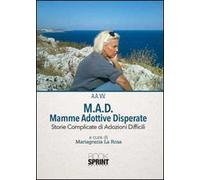 M.A.D. Mamme Adottive Disperate. Storie complicate di adozioni difficili