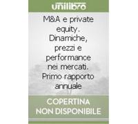 M&A e private equity. Dinamiche, prezzi e performance nei mercati. Primo rapporto annuale
