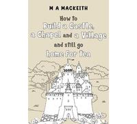 M A MacKeith How to Build a Castle, a Chapel and a Village and still (Tascabile)