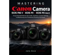 M A S T E R I N G Canon Camera EOS R6 V EOS R1 EOS R5 Mark II: Visual Illustrated Manual User Guide, Autofocus, Custom Settings, Troubleshooting and Professional Shooting Techniques