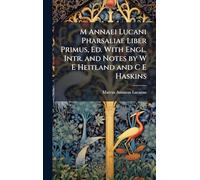 M Annaei Lucani Pharsaliae Liber Primus, Ed. With Engl. Intr. and Notes by W E Heitland and C E Haskins