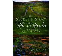 M. C. Bishop The Secret History of the Roman Roads of Britain (Tascabile)