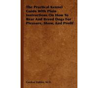M.D., Gordon St The Practical Kennel Guide With Plain Instructions O (Tascabile)