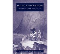M.D. U.S.N. Elisha Kent K Arctic Explorations in the Years 1853,'54, (Tascabile)