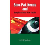 M D Upadhyay Sino - Pak Nexus and Implications for India (Tascabile)